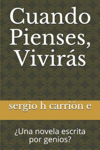 Carte Cuando Pienses, Viviras: Una Novela Escrita Por Genios? Sergio H Carrion E