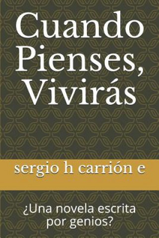 Livre Cuando Pienses, Viviras: Una Novela Escrita Por Genios? Sergio H Carrion E