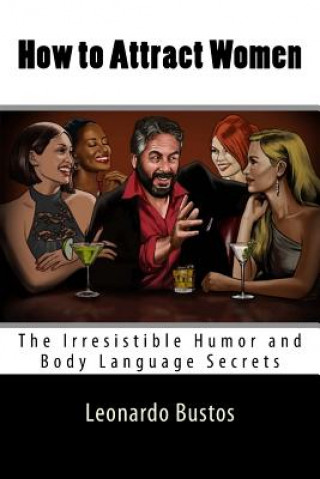 Kniha How to Attract Women: The Irresistible Humor and Body Language Secrets Leonardo Bustos