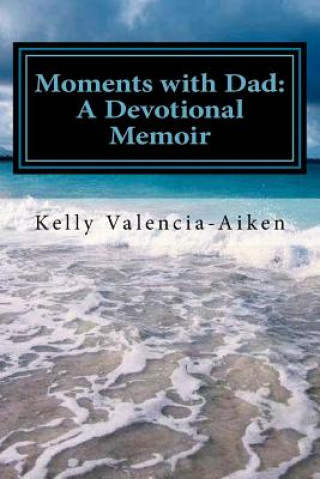 Carte Moments with Dad: A Devotional Memoir Kelly L Valencia-Aiken
