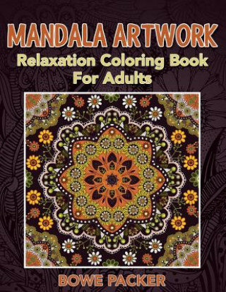 Kniha Mandala Artwork: Relaxation Coloring Book For Adults Bowe Packer