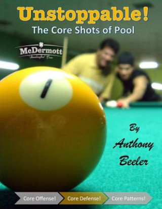 Carte Unstoppable! The Core Shots of Pool MR Anthony Barton Beeler