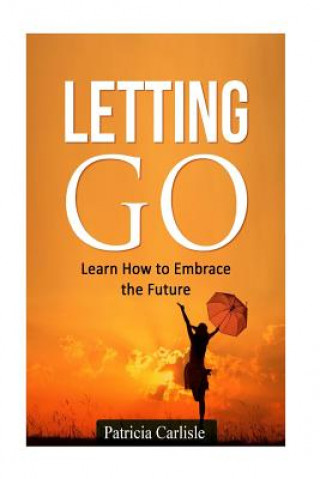 Kniha Letting Go: Learn How To Embrace The Future Patricia a Carlisle