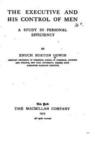 Livre The Executive and His Control of Men, A Study in Personal Efficiency Enoch Burton Gowin