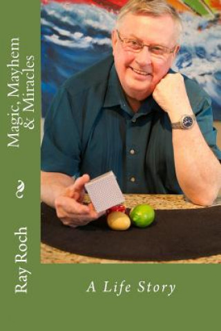 Libro Magic, Mayhem & Miracles: A Life Story MR Ray Roch