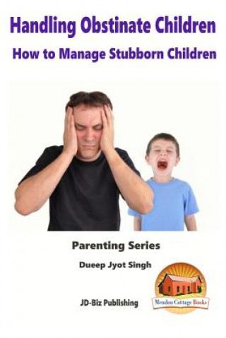 Carte Handling Obstinate Children - How to Manage Stubborn Children Dueep Jyot Singh
