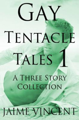 Könyv Gay Tentacle Tales 1: A Three Story Collection Jaime Vincent