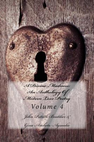 Carte A Divine Madness: An Anthology Of Modern Love Poetry: Volume 4 John Patrick Boutilier