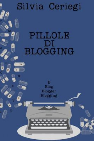 Könyv Pillole di Blogging: Guida pratica per blogger che vogliono trasformare una passione in qualcosa di pi? Silvia Ceriegi
