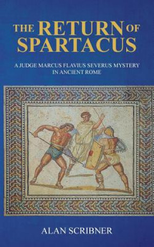 Könyv The Return of Spartacus: A Judge Marcus Flavius Severus Mystery in Ancient Rome Alan Scribner