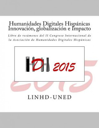 Książka Humanidades Digitales Hispánicas. Innovación, globalización e Impacto: Libro de resúmenes del II Congreso Internacional de la Asociación de Humanidade Elena Gonzalez Garcia