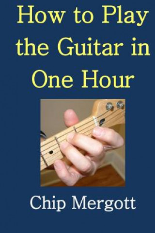 Kniha How to Play the Guitar in One Hour MR Chip Mergott