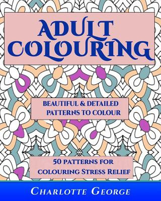 Kniha Adult Colouring - Beautiful & Detailed Patterns to Colour Charlotte George