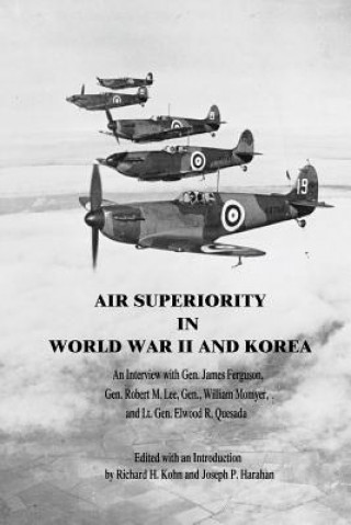 Książka Air Superiority in World War II and Korea: An Interview with Gen. James Ferguson, Gen. Robert M. Lee, Gen. William Momyer, and Lt. Gen. Elwood R. Ques Richard H Kohn (Editor)