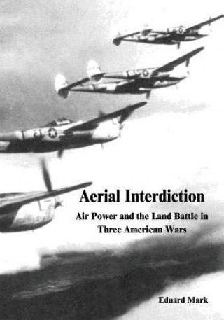 Carte Aerial Interdiction: Air Power and the Land Battle in Three American Wars Eduard Mark