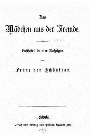 Książka Das Mädchen aus der Fremde, Lustspiel in vier Aufzügen Franz Von Schonthan