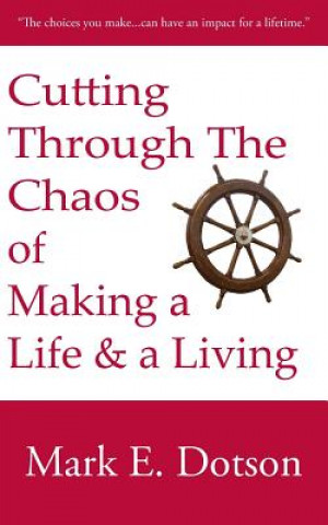 Kniha Cutting Through The Chaos of Making a Life and a Living Mark E Dotson