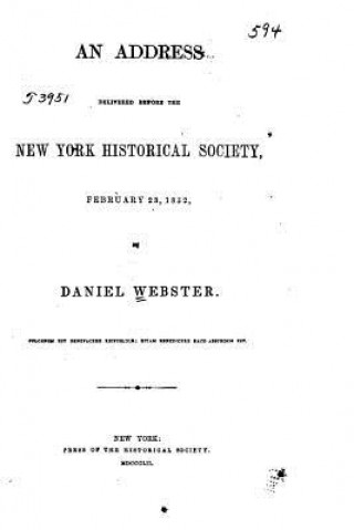 Book An Address Delivered Before the New York Historical Society, February 23, 1852 Daniel Webster