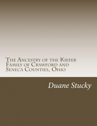 Knjiga The Ancestry of the Kiefer Family of Crawford and Seneca Counties, Ohio Duane Stucky