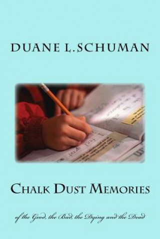 Könyv Chalk Dust Memories: of the Good, the Bad, the Dying and the Dead MR Duane L Schuman