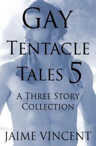 Książka Gay Tentacle Tales 5: A Three Story Collection Jaime Vincent