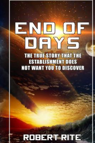 Libro End of Days: The True Story that the Establishment does not want you to Discover Robert Rite