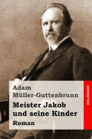 Kniha Meister Jakob und seine Kinder: Roman Adam Muller-Guttenbrunn