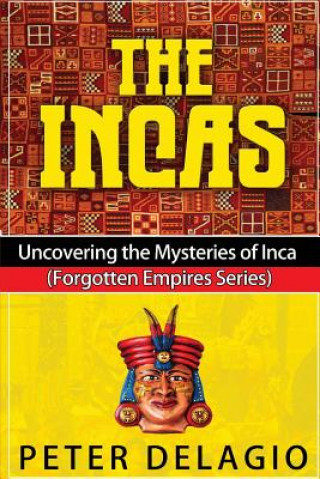 Könyv The Incas - Uncovering The Mysteries of Inca Peter Delagio