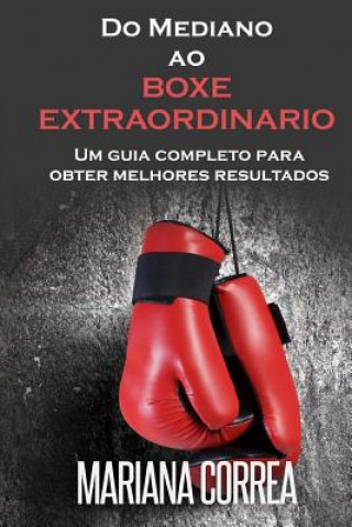 Kniha Do Mediano ao BOXE EXTRAORDINARIO: Um guia completo para obter melhores resultados Mariana Correa