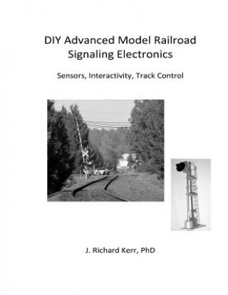 Książka DIY Advanced Model Railroad Signaling Electronics: Sensors, Interactivity, Track Control J Richard Kerr Phd