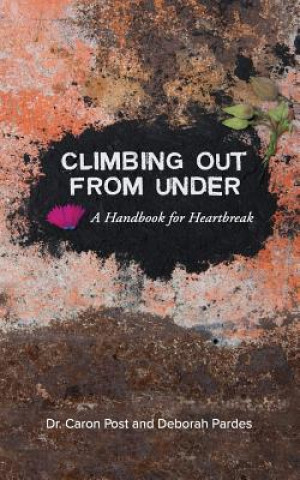 Knjiga Climbing Out From Under: A Handbook for Heartbreak Deborah B Pardes