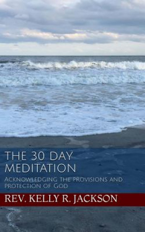 Buch The 30 Day Meditation: Acknowledging the provisions and protection of God Rev Kelly R Jackson