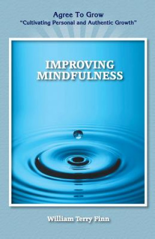 Kniha Improving Mindfulness: Agree to Grow "Cultivating Personal and Authentic Growth" William Terry Finn