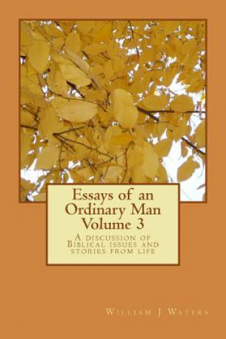 Livre Essays of an Ordinary Man - Volume 3: A discussion of Biblical issues and stories from life MR William J (Bill) Waters