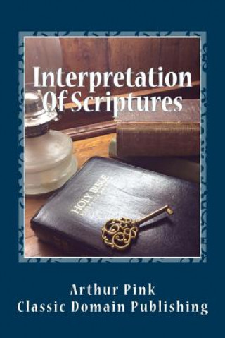 Carte Interpretation Of Scriptures Arthur Pink
