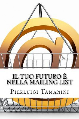 Carte Il tuo futuro ? nella mailing list: Come creare gratis una newsletter per autori indipendenti e costruirsi una carriera nel mondo del self-publishing. Pierluigi Tamanini