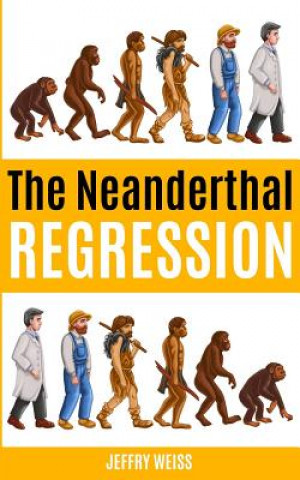 Knjiga The Neanderthal Regression MR Jeffry Weiss