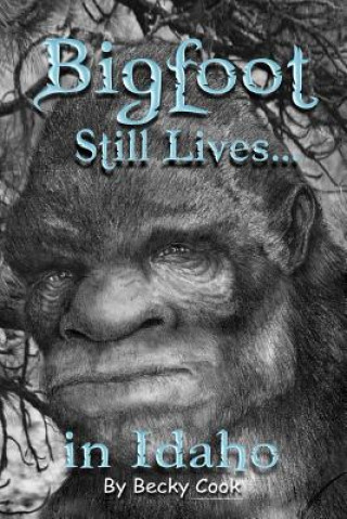 Книга Bigfoot Still Lives in Idaho Becky Cook