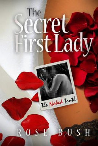 Knjiga The Secret First Lady: The Naked Truth Rose Bush