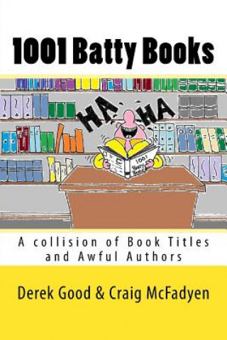 Kniha 1001 Batty Books: A Collision of Book Titles and Awful Authors MR Derek W Good