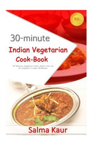 Carte 30-Minutes Indian Vegetarian Cook-Book: 30 Delicious Vegetarian Indian Dishes that can be prepared in under 30-Minutes Salma Kaur