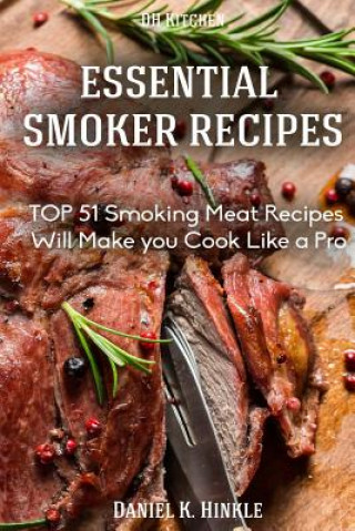 Kniha Smoker Recipes: Essential TOP 51 Smoking Meat Recipes that Will Make you Cook Like a Pro Daniel Hinkle