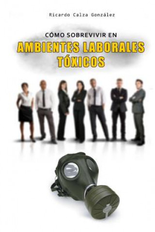 Carte Cómo Sobrevivir En Ambientes Laborales Tóxicos Ricardo Calza Gonzalez