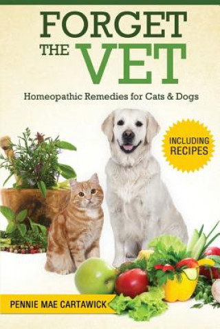 Könyv Forget the Vet: Homeopathic Remedies for Cats & Dogs Pennie Mae Cartawick