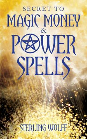 Kniha Secret to Magic Money & Power Spells Sterling Wolff
