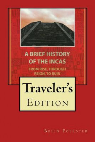 Carte A Brief History Of The Incas: From Rise, Through Reign, To Ruin Brien Foerster
