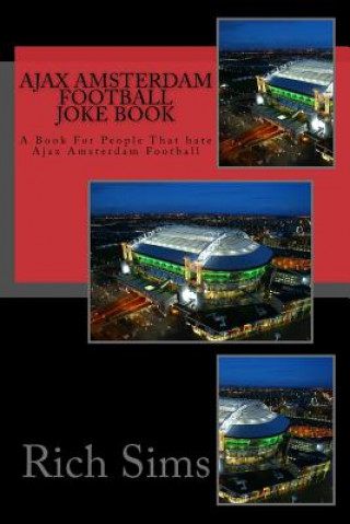 Carte Ajax Amsterdam Football Joke Book: A Book For People That hate Ajax Amsterdam Football Rich Sims