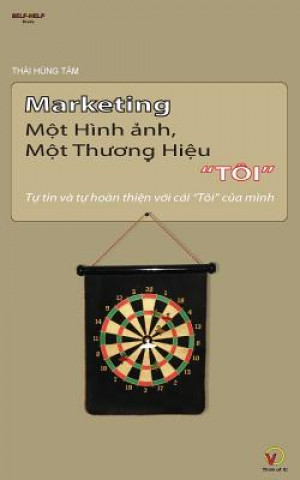 Kniha Marketing Mot Hinh Anh, Mot Thuong Hieu Toi: Tu Tin Va Tu Hoan Thien Voi Cai Toi Cua Mnh Thai Hung Tam