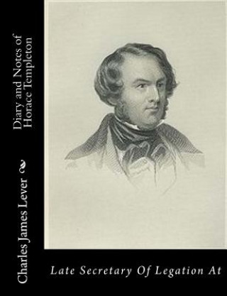 Kniha Diary and Notes of Horace Templeton: Late Secretary Of Legation At Charles James Lever