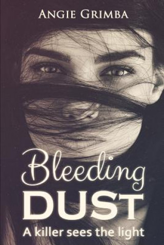 Könyv Bleeding Dust: A Killer Sees The Light Angie Grimba